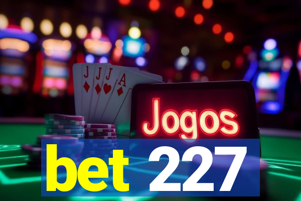 bet 227